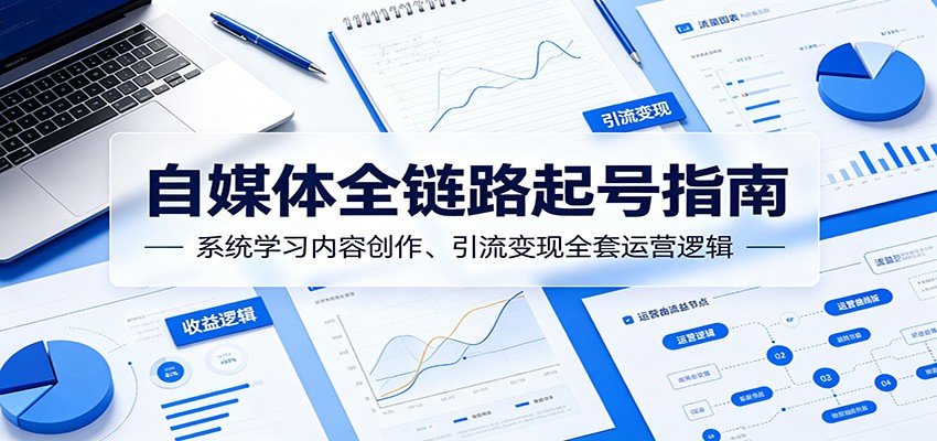 自媒体全链路起号指南：系统学习内容创作、引流变现全套运营逻辑-niguangts