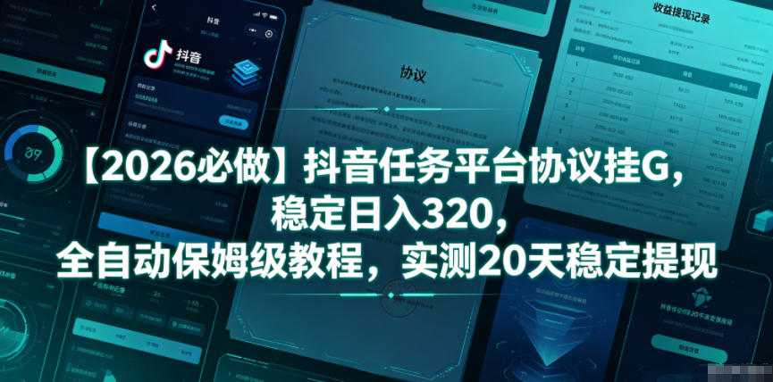 【2026必做】抖音任务平台协议挂G，稳定日入320，全自动保姆级教程，实测20天稳定提现【揭秘】-niguangts