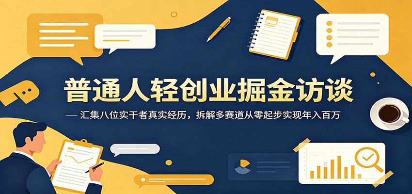 普通人轻创业掘金访谈：汇集八位实干者真实经历，拆解多赛道从零起步实现年入百万-niguangts