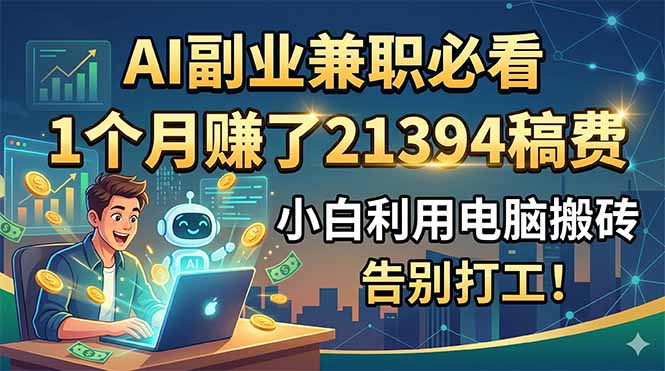 AI副业兼职必看，1个月赚了21394稿费，小白利用电脑搬砖，告别打工！-niguangts