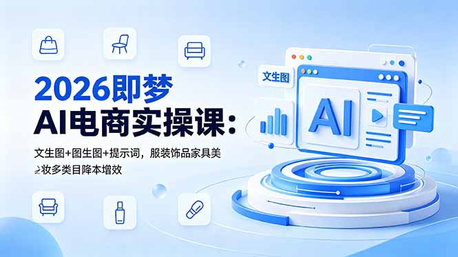 2026即梦AI电商实操课：文生图+图生图+提示词，服装饰品家具美妆多类目降本增效-niguangts