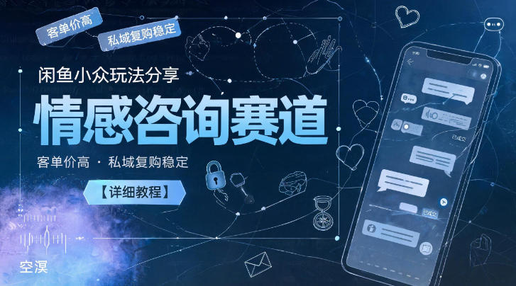 闲鱼小众玩法分享，情感咨询赛道，客单价高，私域复购稳定【详细教程】-niguangts