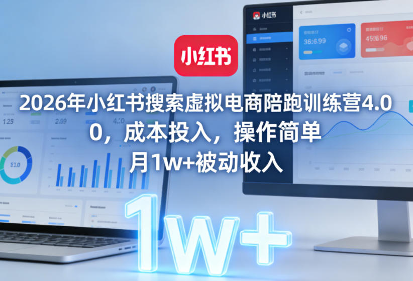 2026年小红书搜索虚拟电商陪跑训练营4.0，0成本投入，操作简单，月1w+被动收入(更新)-niguangts