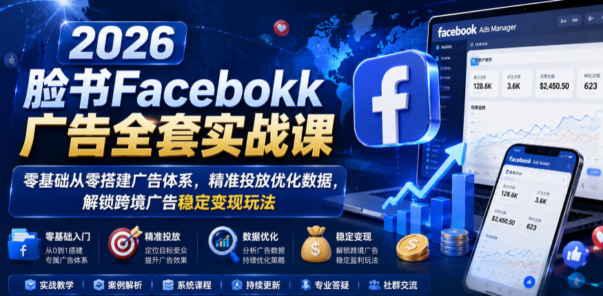2026脸书Facebook广告全套实战课，零基础从零搭建广告体系，精准投放优化数据，解锁跨境广告稳定变现玩法-niguangts