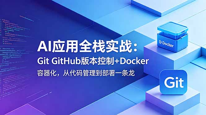 AI应用全栈实战：Git GitHub版本控制+Docker容器化，从代码管理到部署一条龙-niguangts