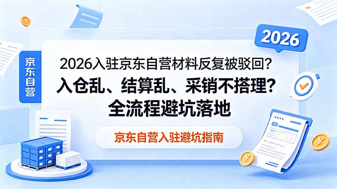 2026入驻京东自营材料反复被驳回？入仓乱、结算乱、采销不搭理？全流程避坑落地-niguangts