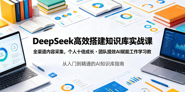 DeepSeek高效搭建知识库实战课，全渠道内容采集，个人十倍成长・团队提效，AI赋能工作学习-niguangts