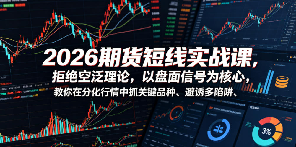 2026期货短线实战课，拒绝空泛理论，以盘面信号为核心，教你在分化行情中抓关键品种、避诱多陷阱-niguangts