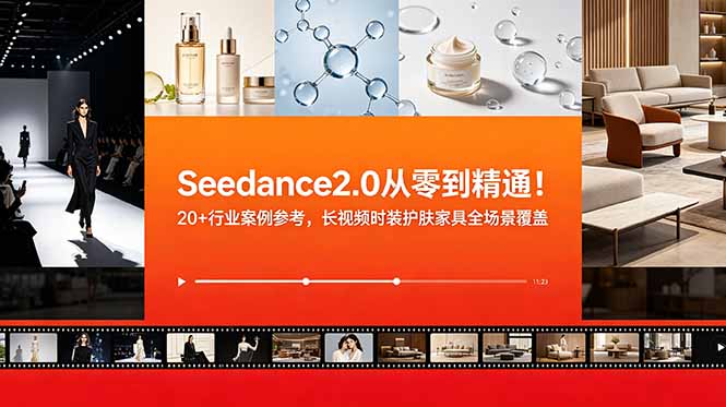 Seedance2.0从零到精通！20+行业案例参考，长视频时装护肤家具全场景覆盖-niguangts