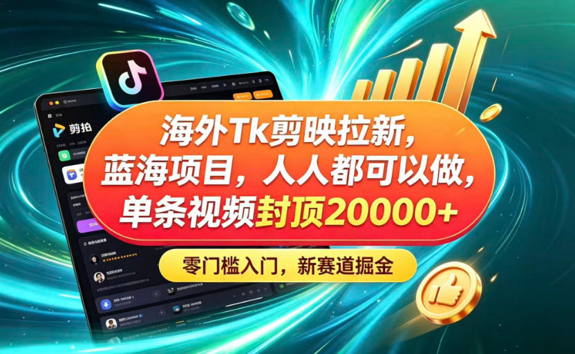 海外TK剪映拉新蓝海赛道！零门槛普通人可上手，单条视频收益上限2W+-niguangts