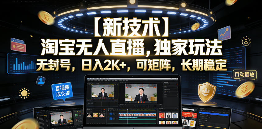 【新技术】淘宝无人直播，独家玩法，无封号，日入2K+，可矩阵，长期稳定【揭秘】-niguangts