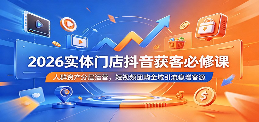 2026实体门店抖音获客必修课：人群资产分层运营，短视频团购全域引流稳增客源-niguangts