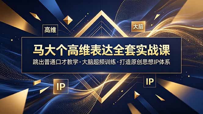 马大个高维表达全套实战课，跳出普通口才教学，大脑超频训练打造原创思想IP体系-niguangts