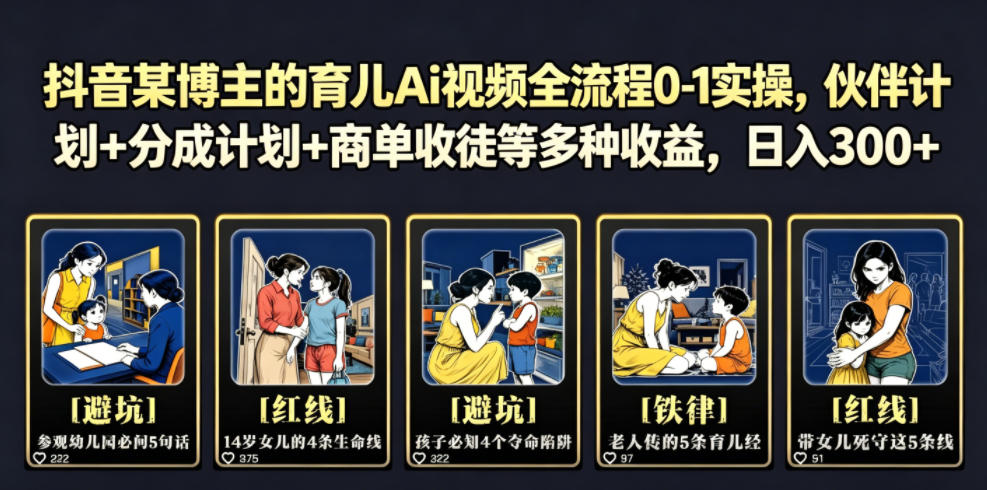 抖音某博主的育儿Ai视频全流程0-1实操，伙伴计划+分成计划+商单收徒等多种收益，日入300+-niguangts