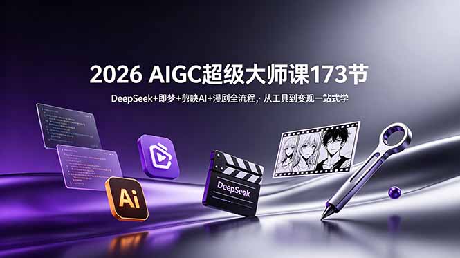 2026 AIGC超级大师课173节：DeepSeek+即梦+剪映AI+漫剧全流程，从工具到变现一站式学-niguangts