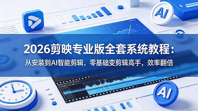 2026剪映专业版全套系统教程：从安装到AI智能剪辑，零基础变剪辑高手，效率翻倍-niguangts