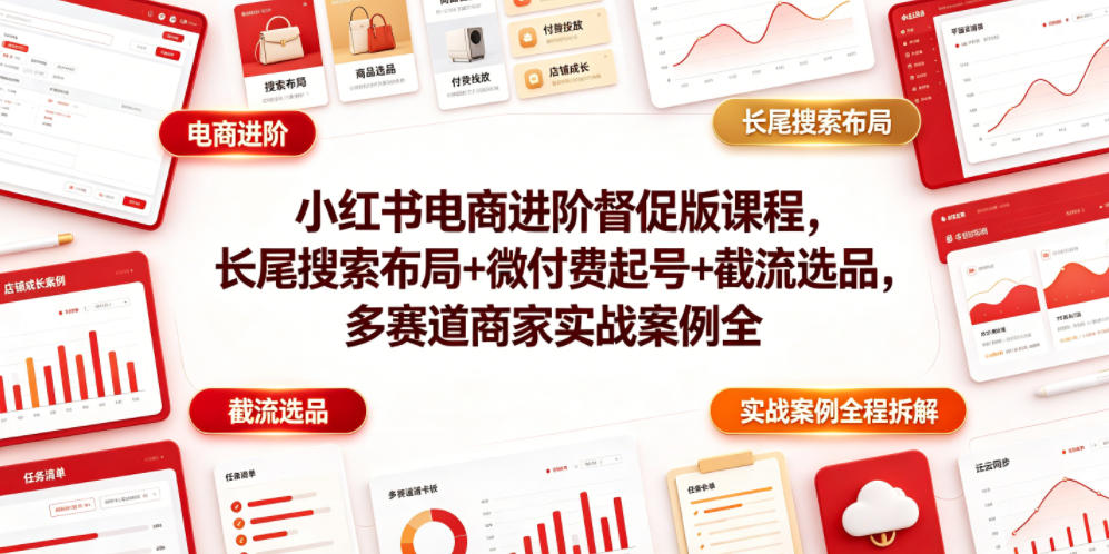小红书电商进阶督促版课程，长尾搜索布局+微付费起号+截流选品，多赛道商家实战案例全程拆解-niguangts