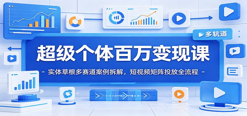 超级个体百万变现课：实体草根多赛道案例拆解，短视频矩阵投放全流程-niguangts
