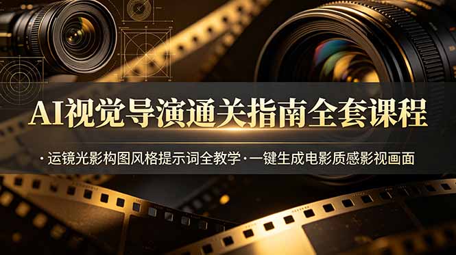 AI视觉导演通关指南全套课程，运镜光影构图风格提示词全教学，一键生成电影质感影视画面-niguangts