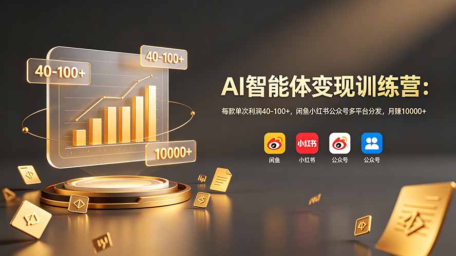 AI智能体变现训练营：每款单次利润40-100+，闲鱼小红书公众号多平台分发，月赚10000+-niguangts