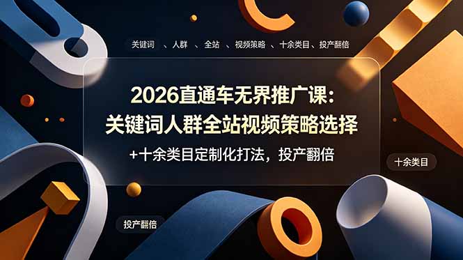 2026直通车无界推广课：关键词人群全站视频策略选择+十余类目定制化打法，投产翻倍-niguangts
