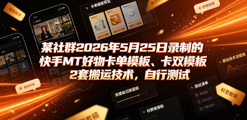 某社群2026年5月25日录制的快手MT好物卡单模板、卡双模板2套搬运技术，自行测试-niguangts