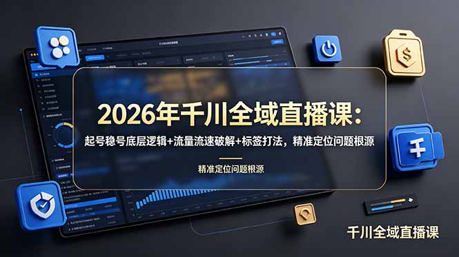 2026年千川全域直播课：起号稳号底层逻辑+流量流速破解+标签打法，精准定位问题根源-niguangts