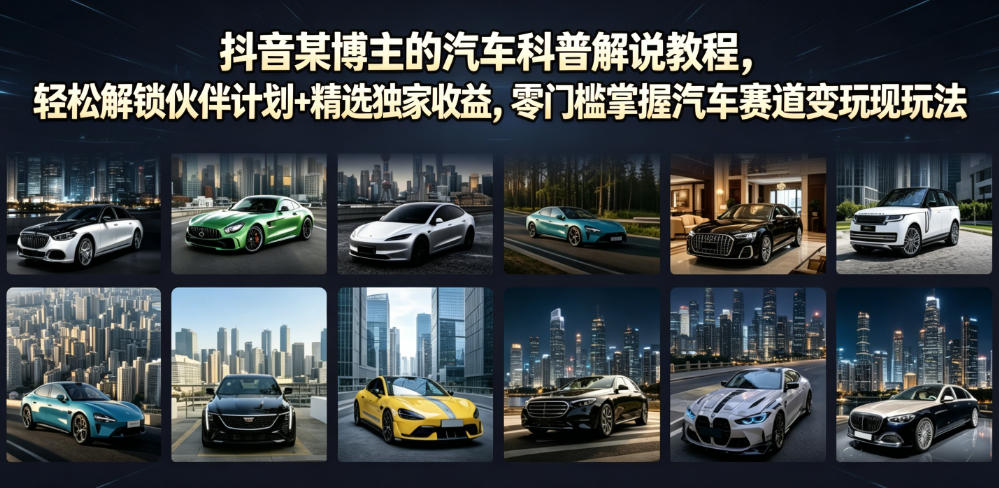抖音某博主的汽车科普解说教程，轻松解锁伙伴计划+精选独家收益，零门槛掌握汽车赛道变现玩法-niguangts