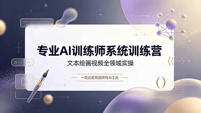 专业AI训练师系统训练营，文本绘画视频全领域实操，一套公式驾驭所有AI工具-niguangts