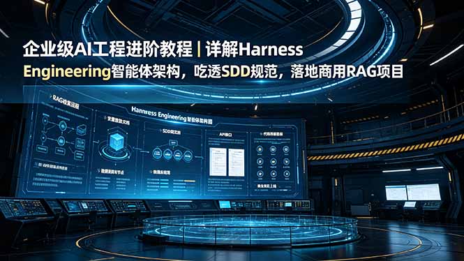 企业级AI工程进阶教程|详解Harness Engineering智能体架构,吃透SDD规范,落地商用RAG项目-niguangts
