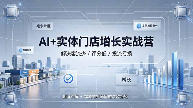 AI+实体门店增长实战营，解决客流少/评分低/投流亏损；矩阵霸屏+本地推打通同城增收路径-niguangts