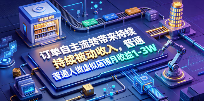 订单自主流转带来持续被动收入，普通人做虚拟店铺月收益1-3W【揭秘】-niguangts