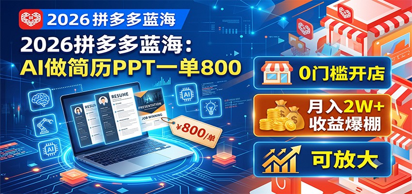 2026拼多多蓝海：AI做简历PPT一单800，0门槛开店，月入2W+，可放大-niguangts