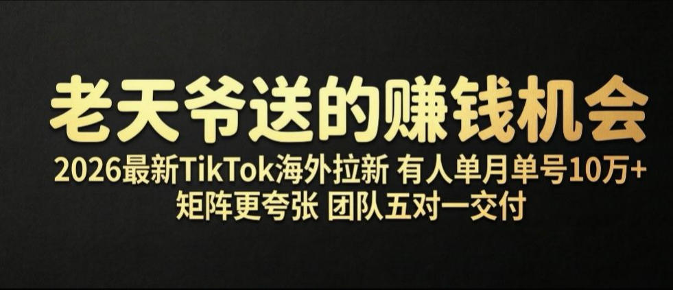 老天爷送的賺钱机会！2026最新TikTok海外拉新，有人单月单号10W+，矩阵更夸张，团队交付【揭秘】-niguangts