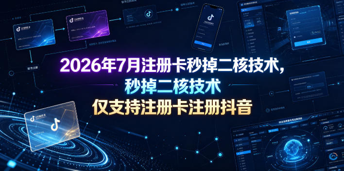 2026年7月注册卡秒掉二核技术，仅支持注册卡注册抖音-niguangts