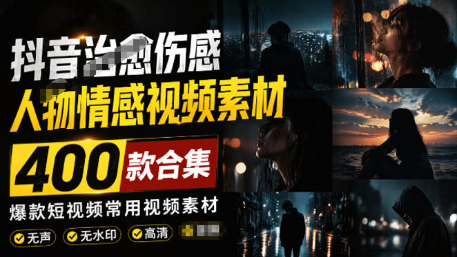 爆款短视频常用视频素材！抖音治愈伤感人物情感视频素材，400款合集，无声无水印，视频感氛围拉满-niguangts