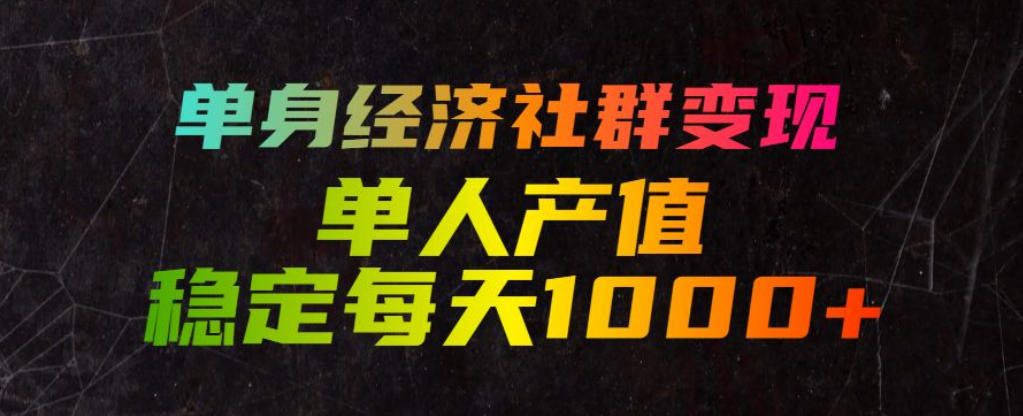 单身经济社群变现玩法，单人产值稳定每天1000+，门槛低好上手，稳定可持续【揭秘】-niguangts