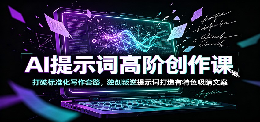 AI提示词高阶创作课：打破标准化写作套路，独创叛逆提示词打造有特色吸睛文案-niguangts
