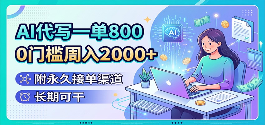 AI代写一单800，0门槛周入2000+，附永久接单渠道，长期可干-niguangts