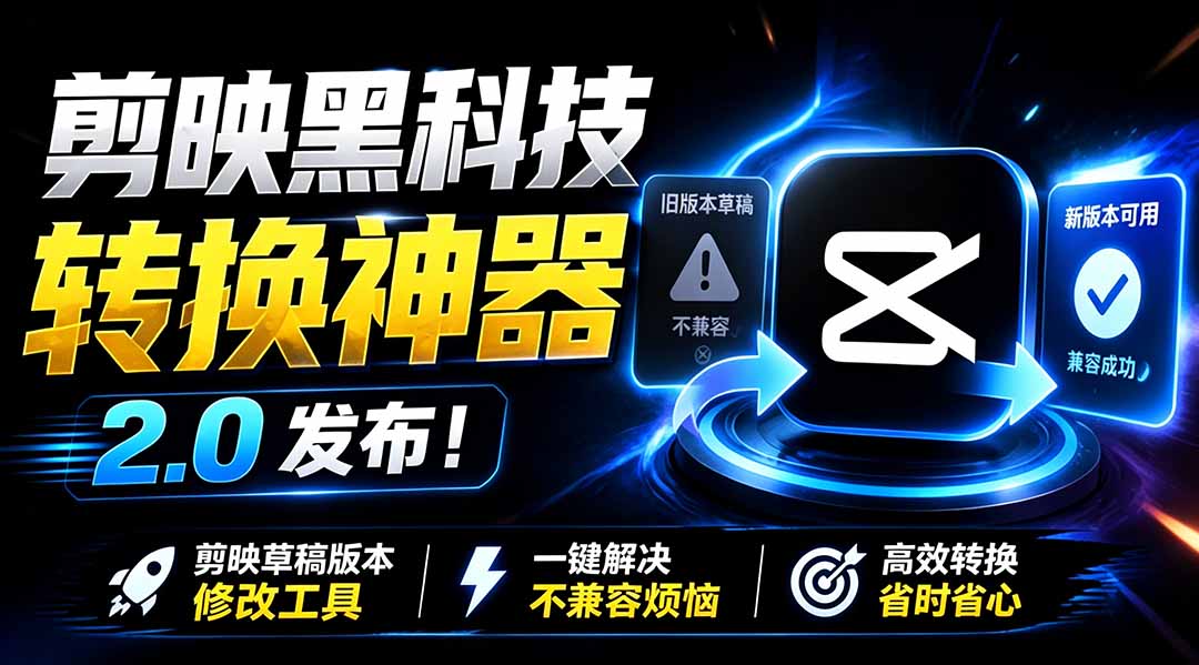 最新剪映黑科技转换神器 2.0 发布！剪映草稿版本修改工具 ，一键解决剪映草稿不兼容烦恼，完全免费-niguangts