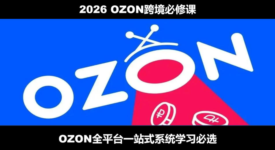 2026最新OZON全流程运营实操跨境电商平台教程，OZON全流程一站式系统学习必修课，从开店到跟卖到精铺-niguangts