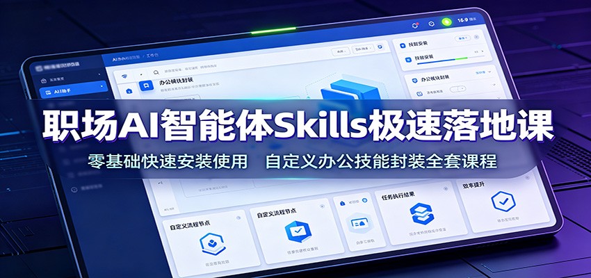 职场AI智能体Skills极速落地课：零基础快速安装使用，自定义办公技能封装全套课程-niguangts