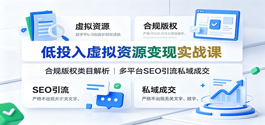 低投入虚拟资源变现实战课：合规版权类目解析，多平台SEO引流私域成交-niguangts