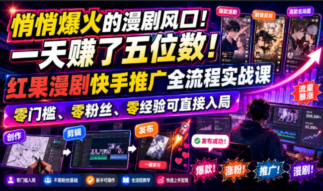 悄悄爆火的漫剧风口！一天賺了五位数！红果漫剧快手推广全流程实战课，零门槛、零粉丝、零经验可直接入局-niguangts