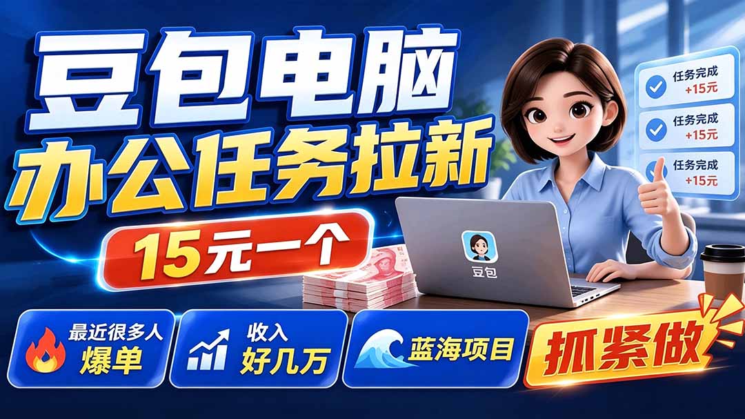 豆包电脑办公任务拉新项目-更新，单价15元，最近很多人爆单，收入好几万，转化率超高，达人闭眼冲-niguangts